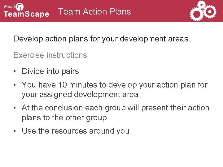 Team Action Plans Develop action plans for your development areas. Exercise instructions: • Divide