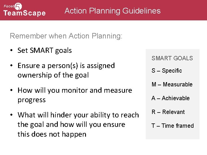 Action Planning Guidelines Remember when Action Planning: • Set SMART goals • Ensure a