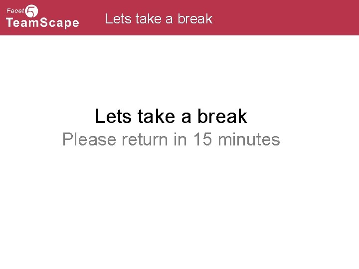 Lets take a break Please return in 15 minutes 