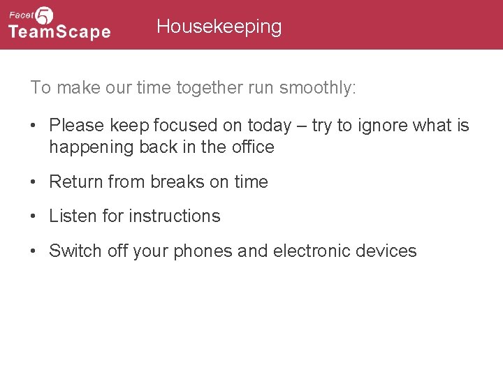 Housekeeping To make our time together run smoothly: • Please keep focused on today