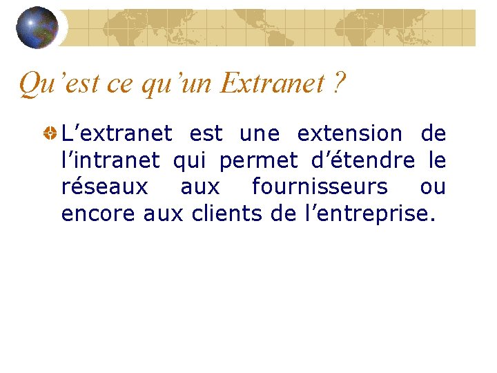 Qu’est ce qu’un Extranet ? L’extranet est une extension de l’intranet qui permet d’étendre