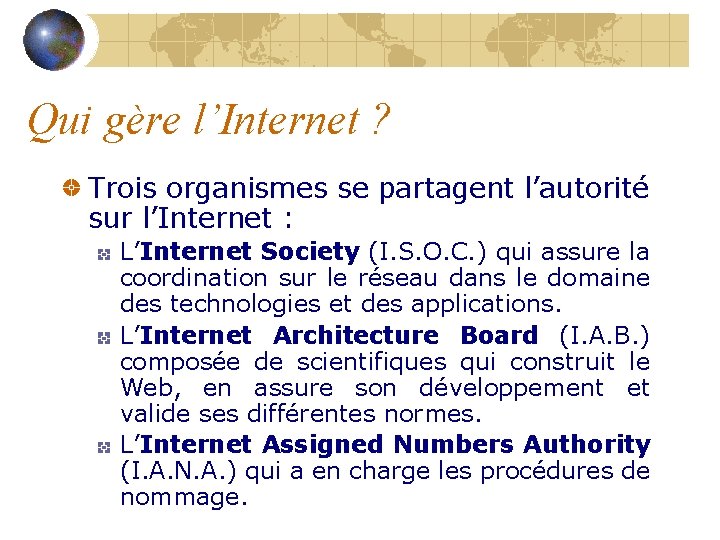 Qui gère l’Internet ? Trois organismes se partagent l’autorité sur l’Internet : L’Internet Society