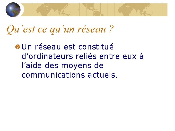 Qu’est ce qu’un réseau ? Un réseau est constitué d’ordinateurs reliés entre eux à