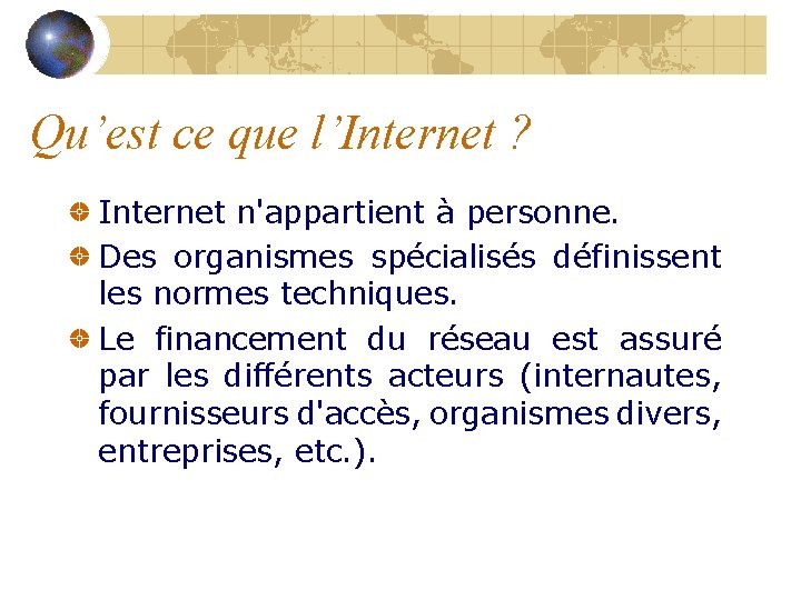 Qu’est ce que l’Internet ? Internet n'appartient à personne. Des organismes spécialisés définissent les