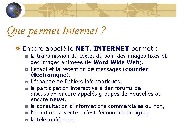Que permet Internet ? Encore appelé le NET, INTERNET permet : la transmission du