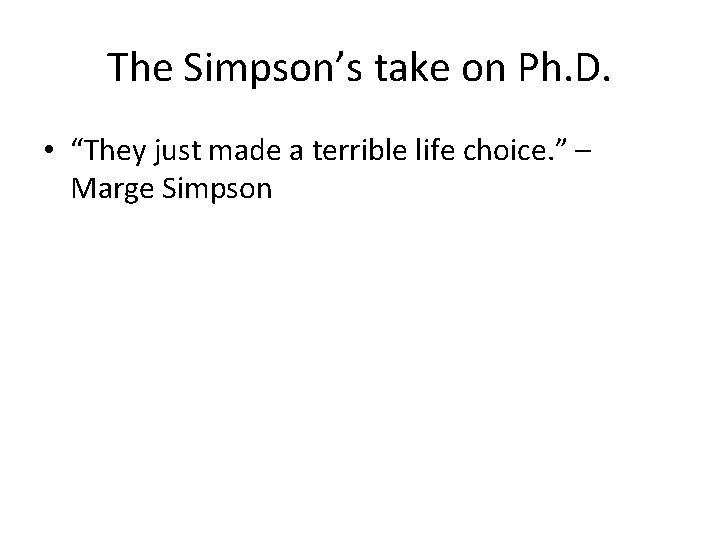 The Simpson’s take on Ph. D. • “They just made a terrible life choice. The Simpson’s take on Ph. D. • “They just made a terrible life choice.