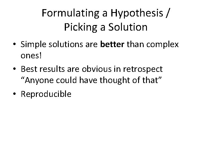 Formulating a Hypothesis / Picking a Solution • Simple solutions are better than complex Formulating a Hypothesis / Picking a Solution • Simple solutions are better than complex