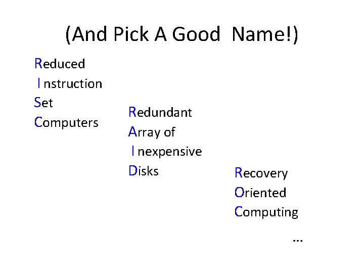 (And Pick A Good Name!) Reduced I nstruction Set Computers Redundant Array of I (And Pick A Good Name!) Reduced I nstruction Set Computers Redundant Array of I