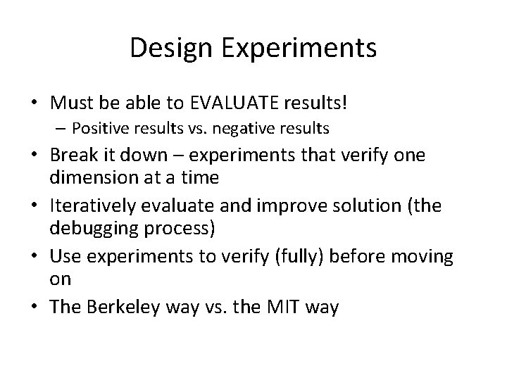 Design Experiments • Must be able to EVALUATE results! – Positive results vs. negative Design Experiments • Must be able to EVALUATE results! – Positive results vs. negative