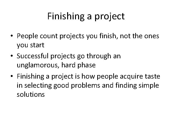 Finishing a project • People count projects you finish, not the ones you start Finishing a project • People count projects you finish, not the ones you start