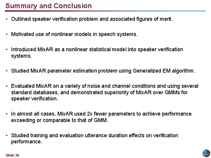 Summary and Conclusion • Outlined speaker verification problem and associated figures of merit. •