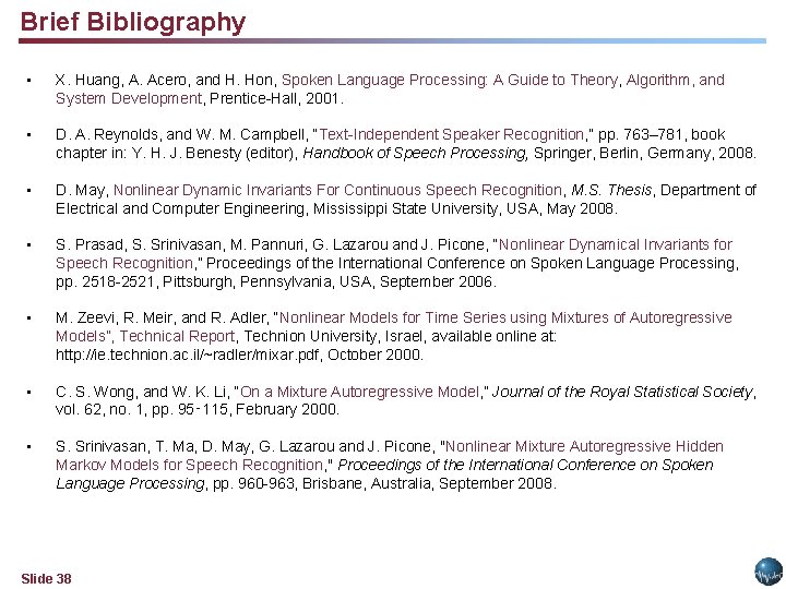 Brief Bibliography • X. Huang, A. Acero, and H. Hon, Spoken Language Processing: A