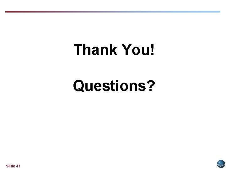 Thank You! Questions? Slide 41 