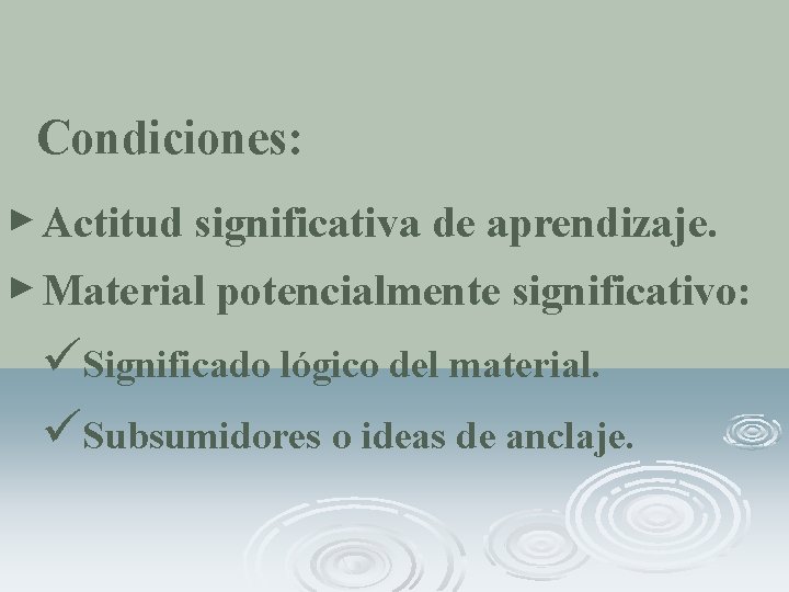 Condiciones: ► Actitud significativa de aprendizaje. ► Material potencialmente significativo: üSignificado lógico del material.