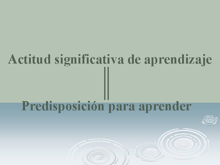 Actitud significativa de aprendizaje Predisposición para aprender 