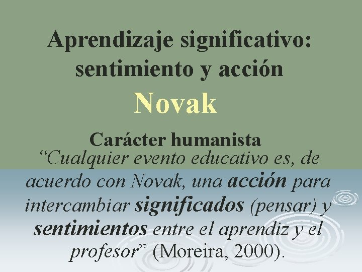 Aprendizaje significativo: sentimiento y acción Novak Carácter humanista “Cualquier evento educativo es, de acuerdo