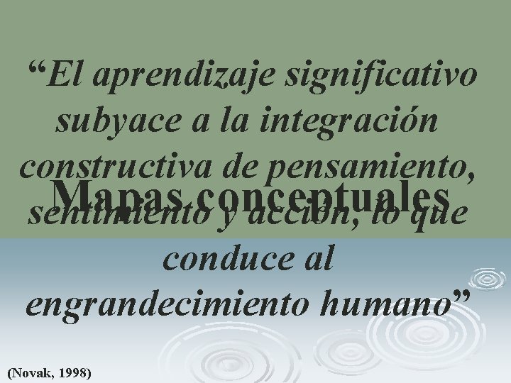  “El aprendizaje significativo subyace a la integración constructiva de pensamiento, Mapas conceptuales sentimiento