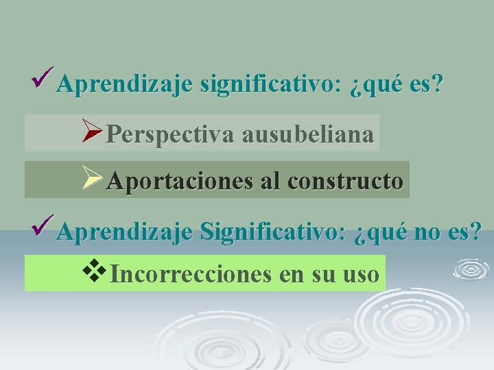 üAprendizaje significativo: ¿qué es? ØPerspectiva ausubeliana ØAportaciones al constructo üAprendizaje Significativo: ¿qué no es?