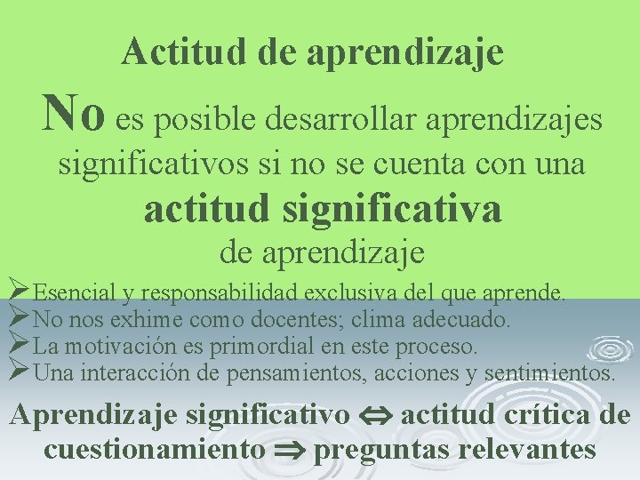 Actitud de aprendizaje No es posible desarrollar aprendizajes significativos si no se cuenta con