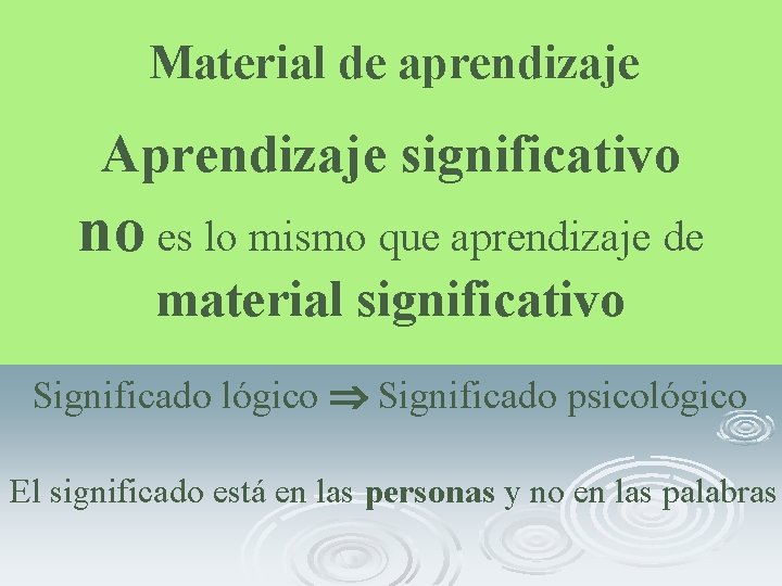 Material de aprendizaje Aprendizaje significativo no es lo mismo que aprendizaje de material significativo