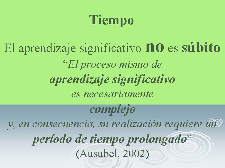 Tiempo El aprendizaje significativo no es súbito “El proceso mismo de aprendizaje significativo es