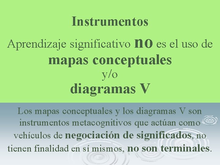 Instrumentos Aprendizaje significativo no es el uso de mapas conceptuales y/o diagramas V Los