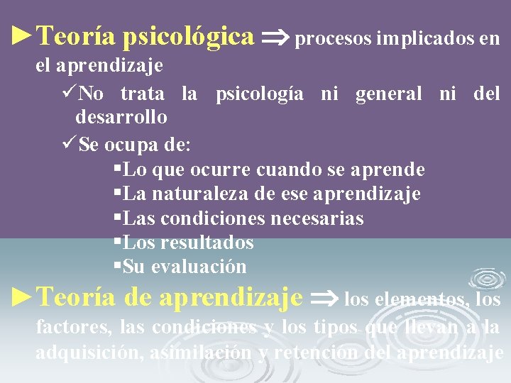 ►Teoría psicológica procesos implicados en el aprendizaje üNo trata la psicología ni general ni