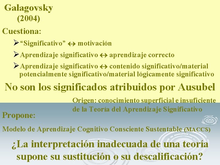 Galagovsky (2004) Cuestiona: Ø“Significativo” motivación ØAprendizaje significativo aprendizaje correcto ØAprendizaje significativo contenido significativo/material potencialmente