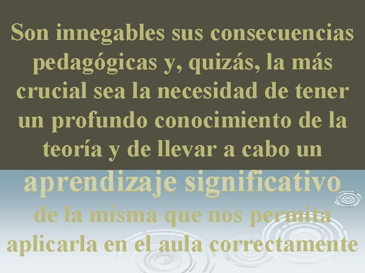 Son innegables sus consecuencias pedagógicas y, quizás, la más crucial sea la necesidad de