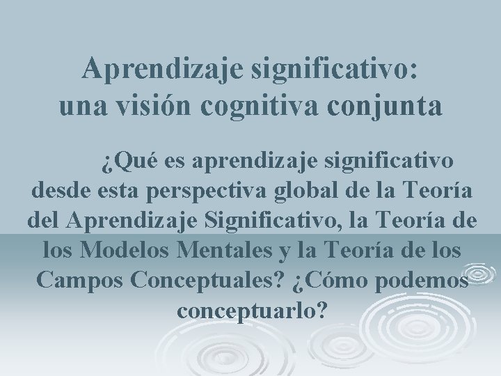 Aprendizaje significativo: una visión cognitiva conjunta ¿Qué es aprendizaje significativo desde esta perspectiva global