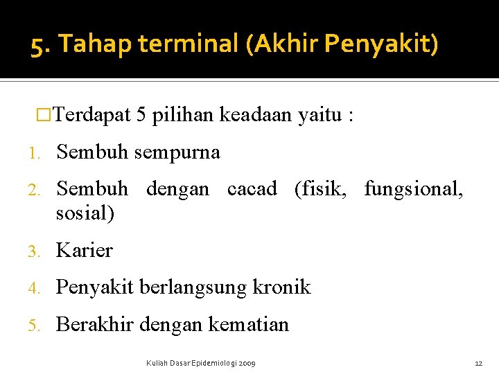 5. Tahap terminal (Akhir Penyakit) �Terdapat 5 pilihan keadaan yaitu : 1. Sembuh sempurna 5. Tahap terminal (Akhir Penyakit) �Terdapat 5 pilihan keadaan yaitu : 1. Sembuh sempurna