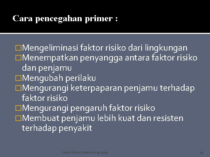 Cara pencegahan primer : �Mengeliminasi faktor risiko dari lingkungan �Menempatkan penyangga antara faktor risiko Cara pencegahan primer : �Mengeliminasi faktor risiko dari lingkungan �Menempatkan penyangga antara faktor risiko