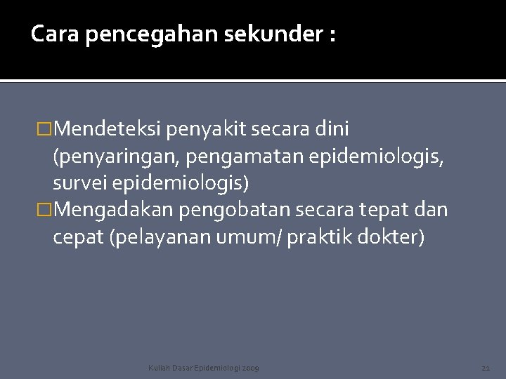 Cara pencegahan sekunder : �Mendeteksi penyakit secara dini (penyaringan, pengamatan epidemiologis, survei epidemiologis) �Mengadakan Cara pencegahan sekunder : �Mendeteksi penyakit secara dini (penyaringan, pengamatan epidemiologis, survei epidemiologis) �Mengadakan