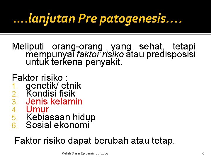 …. lanjutan Pre patogenesis…. Meliputi orang-orang yang sehat, tetapi mempunyai faktor risiko atau predisposisi …. lanjutan Pre patogenesis…. Meliputi orang-orang yang sehat, tetapi mempunyai faktor risiko atau predisposisi
