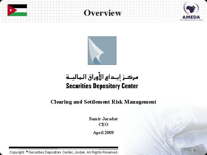 Overview Clearing and Settlement Risk Management Samir Jaradat CEO April 2009 Copyright © Securities