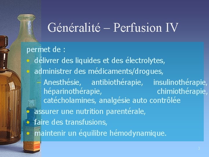 Généralité – Perfusion IV permet de : • délivrer des liquides et des électrolytes,
