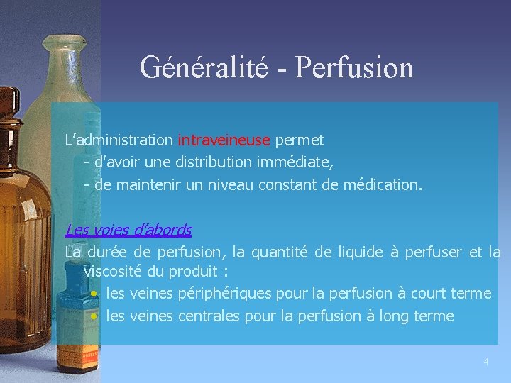 Généralité - Perfusion L’administration intraveineuse permet - d’avoir une distribution immédiate, - de maintenir