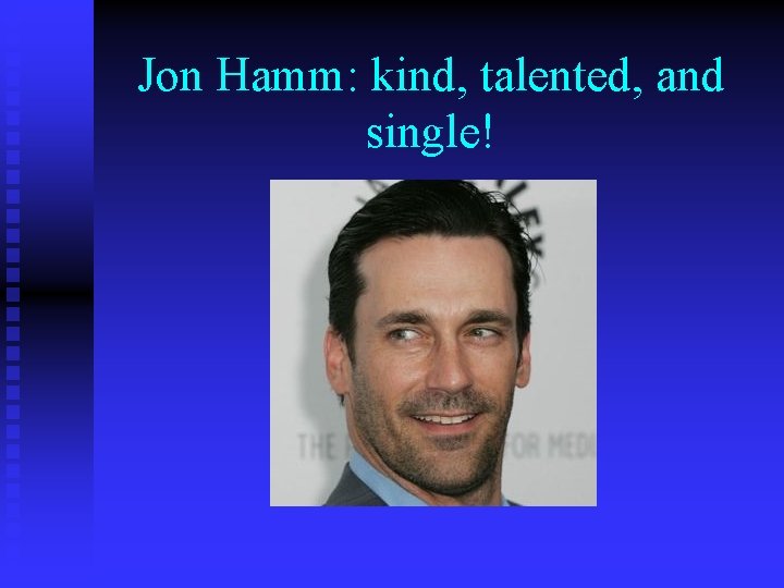 Jon Hamm: kind, talented, and single! 