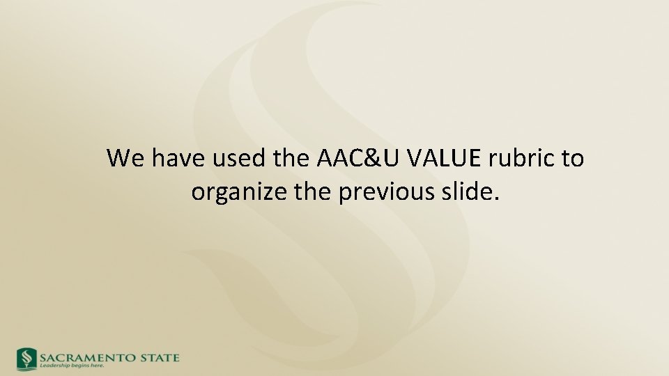 We have used the AAC&U VALUE rubric to organize the previous slide. 