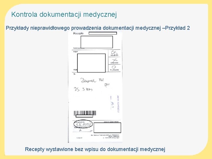 Kontrola dokumentacji medycznej Przykłady nieprawidłowego prowadzenia dokumentacji medycznej –Przykład 2 Recepty wystawione bez wpisu