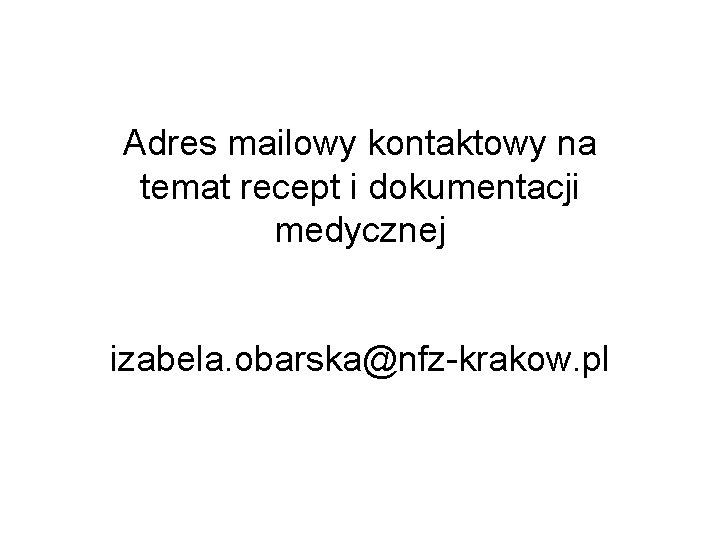 Adres mailowy kontaktowy na temat recept i dokumentacji medycznej izabela. obarska@nfz-krakow. pl 