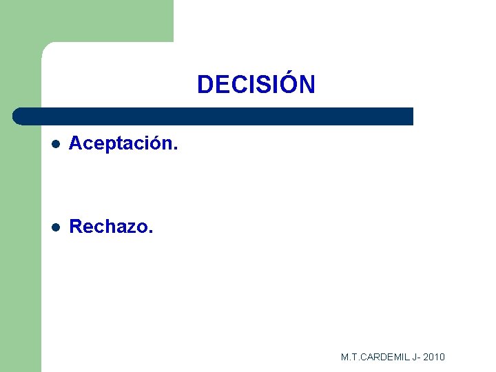 DECISIÓN l Aceptación. l Rechazo. M. T. CARDEMIL J- 2010 