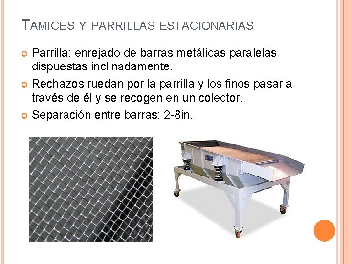 TAMICES Y PARRILLAS ESTACIONARIAS Parrilla: enrejado de barras metálicas paralelas dispuestas inclinadamente. Rechazos ruedan