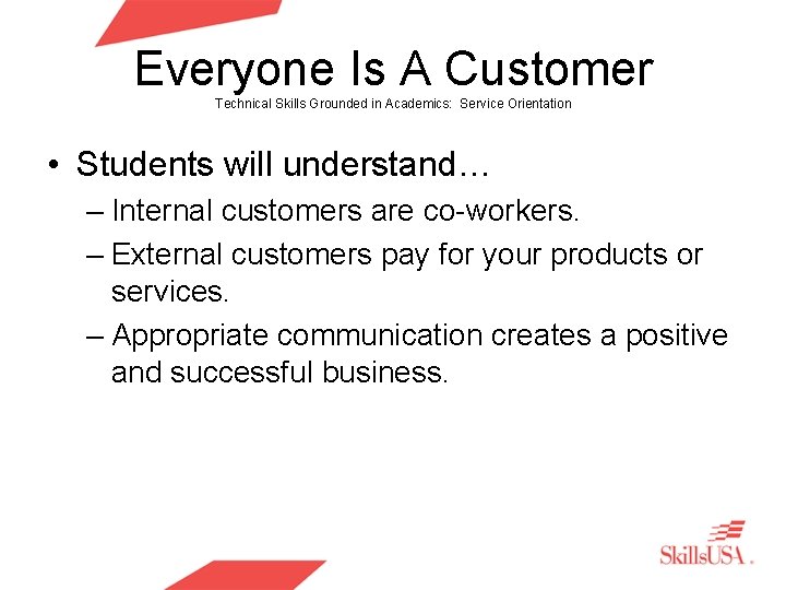 Everyone Is A Customer Technical Skills Grounded in Academics: Service Orientation • Students will