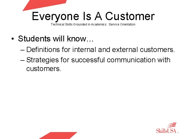 Everyone Is A Customer Technical Skills Grounded in Academics: Service Orientation • Students will