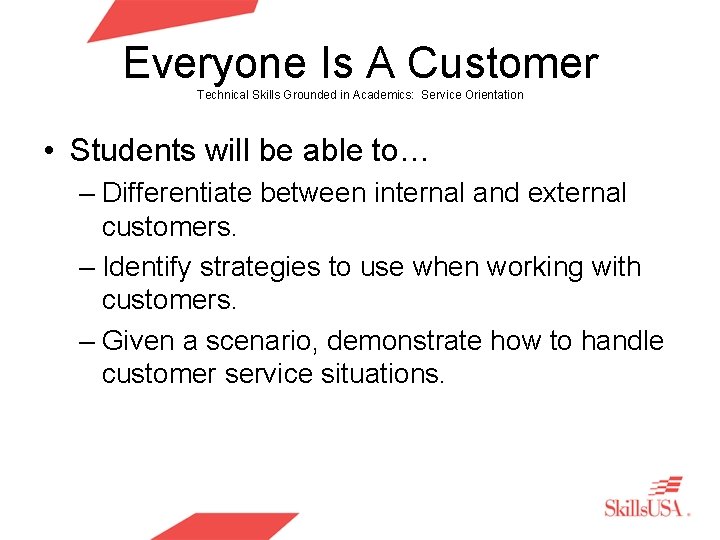Everyone Is A Customer Technical Skills Grounded in Academics: Service Orientation • Students will