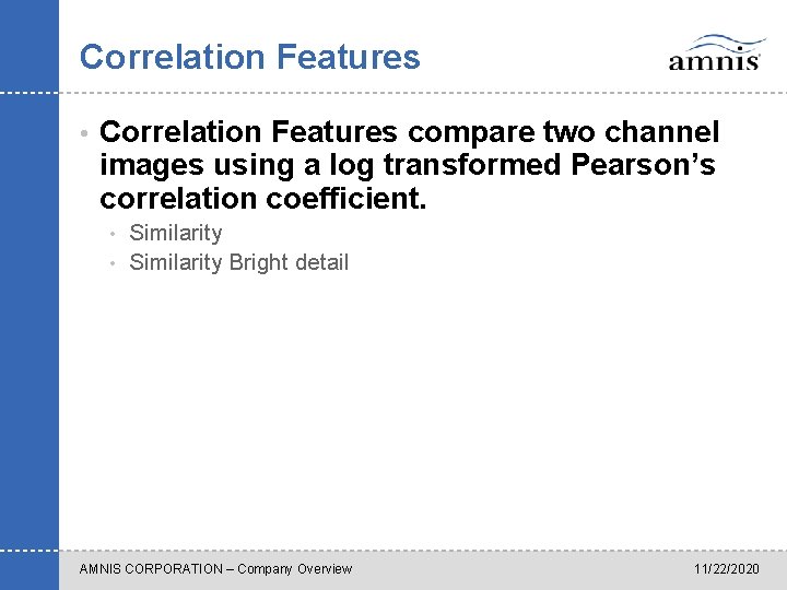 Correlation Features • Correlation Features compare two channel images using a log transformed Pearson’s