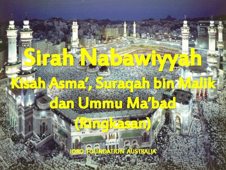 Sirah Nabawiyyah Kisah Asma’, Suraqah bin Malik dan Ummu Ma’bad (Ringkasan) IQRO FOUNDATION AUSTRALIA
