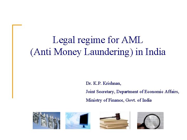 Legal regime for AML (Anti Money Laundering) in India Dr. K. P. Krishnan, Joint