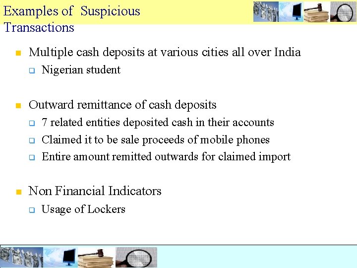 Examples of Suspicious Transactions n Multiple cash deposits at various cities all over India
